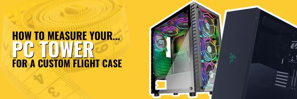 How to Measure your PC Tower for a Custom Flight Case